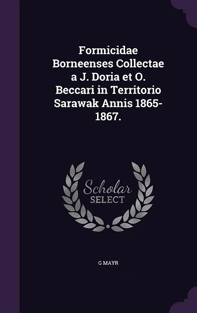 Formicidae Borneenses Collectae a J. Doria et O. Beccari Territorio Sarawak Annis 1865-1867.
