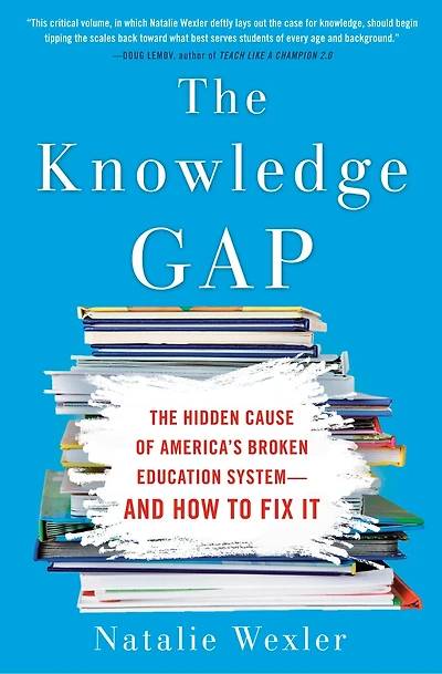The Knowledge Gap: Hidden Cause Of America's Broken Education System--and How To Fix It