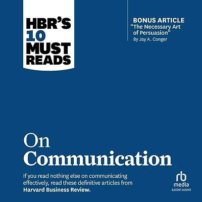 HBR's 10 Must Reads on Communication (with featured article "The Necessary Art of Persuasion," by Jay A. Conger