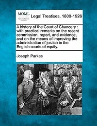 A History of the Court Chancery: With Practical Remarks On Recent Commission, Report, and Evidence, Means Improvin
