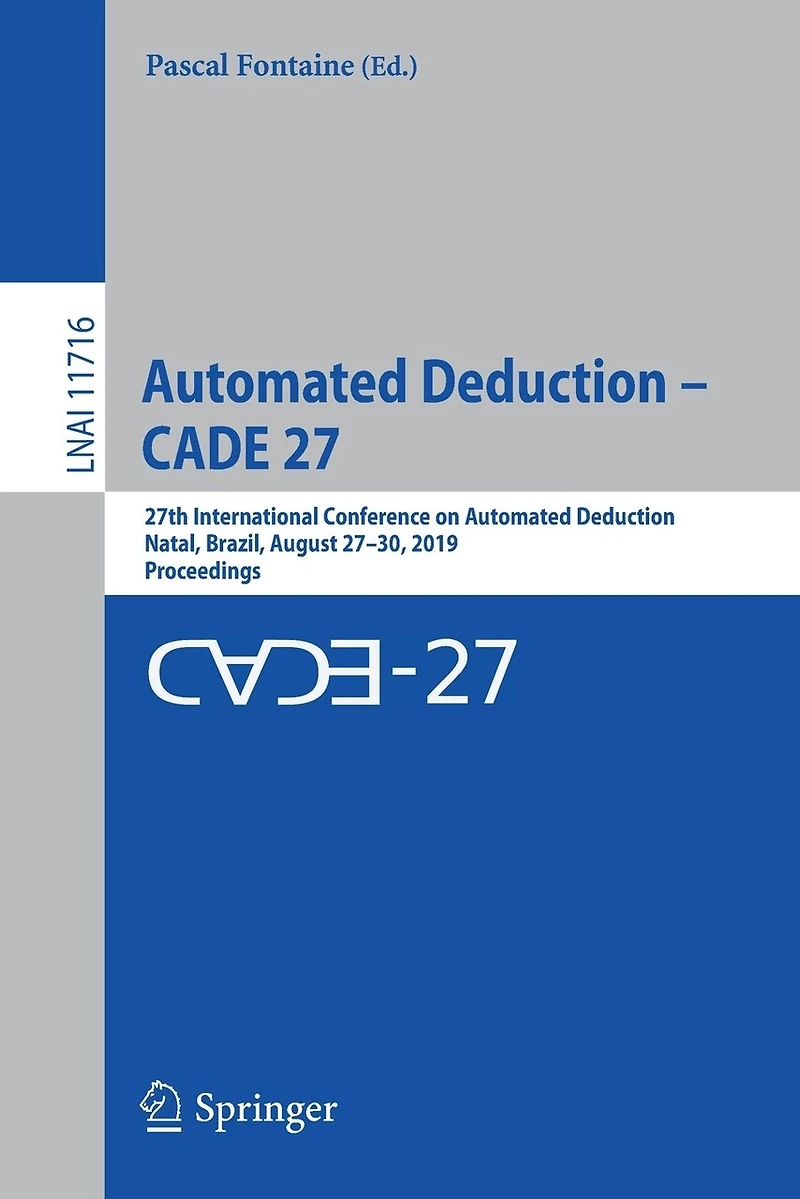 Automated Deduction - Cade 27: 27th International Conference On Deduction, Natal, Brazil, August 27-30, 2019, Proceedings