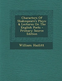 Characters Of Shakespeare's Plays: & Lectures On The English Poets