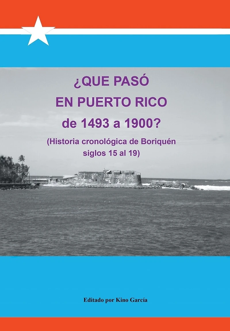 Que Paso En Puerto Rico de 1493 a 1900?: (Historia Cronologica Boriquen)