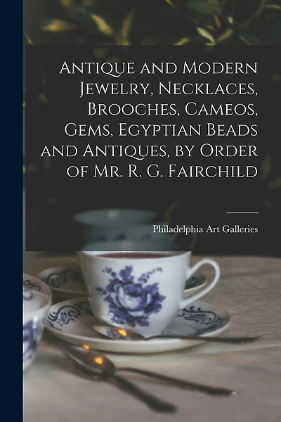 Antique and Modern Jewelry, Necklaces, Brooches, Cameos, Gems, Egyptian Beads and Antiques, by Order of Mr. R. G. Fairchild