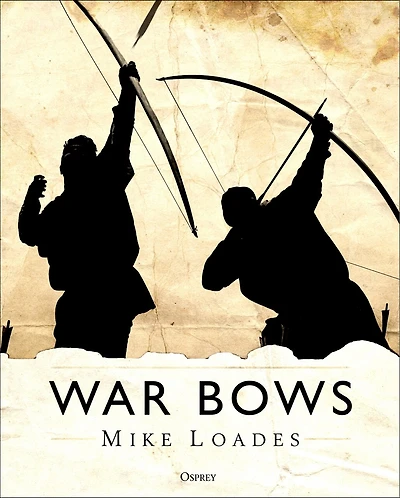 War Bows: Longbow, Crossbow, Composite Bow And Japanese Yumi