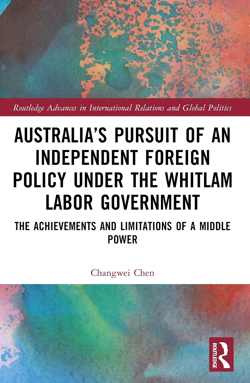 Australia's Pursuit of an Independent Foreign Policy under The Whitlam Labor Government: Achievements and Limitations a Middle Power