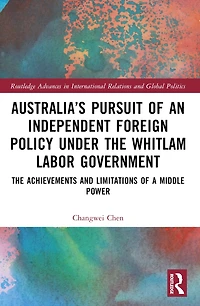 Australia's Pursuit of an Independent Foreign Policy under The Whitlam Labor Government: Achievements and Limitations a Middle Power
