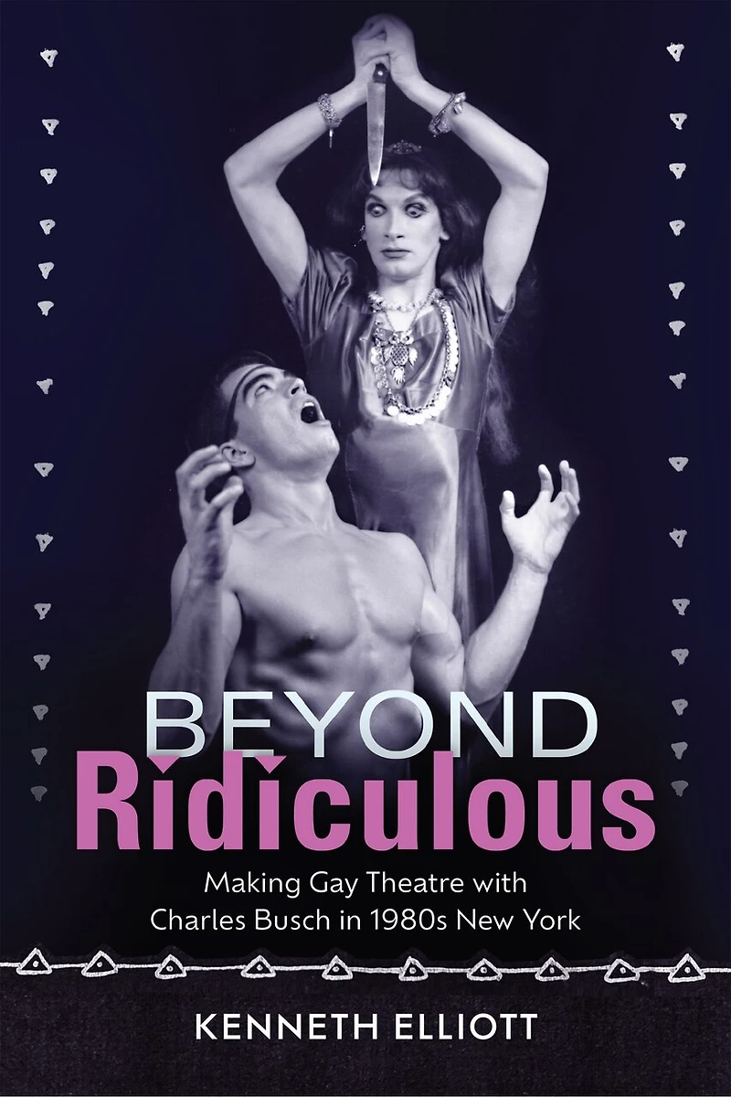 Beyond Ridiculous: Making Gay Theatre with Charles Busch 1980s New York