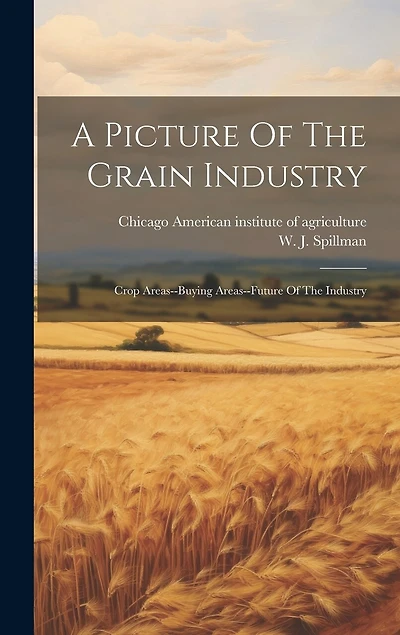 A Picture Of The Grain Industry; Crop Areas-buying Areas-future Of The Industry