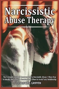 Narcissistic Abuse Therapy: The Complete Guide to Recovery after a Narcissistic Abuse + Ways How to Identify Narcissism in Ourselves and Others to Avoid Toxic Relationship.