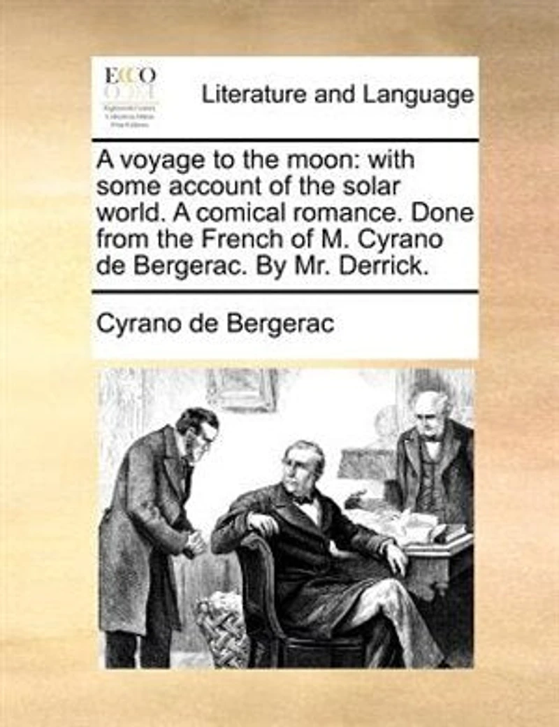 A voyage to the moon: with some account of the solar world. A comical romance. Done from the French of M. Cyrano de Berge