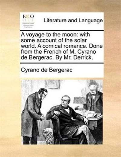 A voyage to the moon: with some account of the solar world. A comical romance. Done from the French of M. Cyrano de Berge
