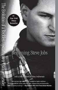 Becoming Steve Jobs: The Evolution Of A Reckless Upstart Into Visionary Leader