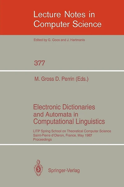 Electronic Dictionaries and Automata in Computational Linguistics: LITP Spring School in Theoretical Computer Science, Saint- Pierre d'Oleron, France, May 25-29, 1987. Proceedings