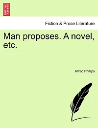 Man Proposes. A Novel, Etc.