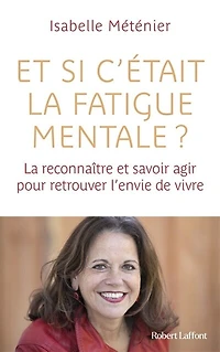 et si c'était la fatigue mentale ?: reconnaître savoir agir pour retrouver l'envie de vivre