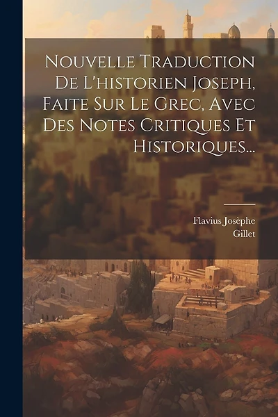 Nouvelle Traduction De L'historien Joseph, Faite Sur Le Grec, Avec Des Notes Critiques Et Historiques...