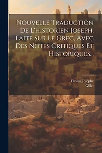 Nouvelle Traduction De L'historien Joseph, Faite Sur Le Grec, Avec Des Notes Critiques Et Historiques...