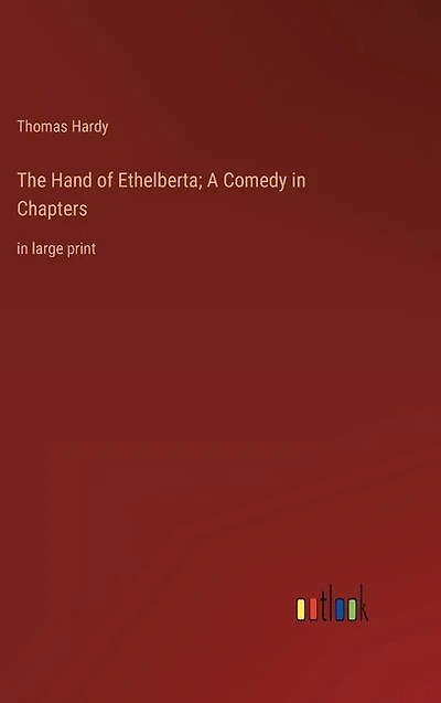 The Hand of Ethelberta; A Comedy in Chapters: in large print