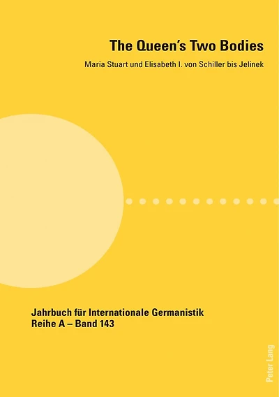 The Queen's Two Bodies: Maria Stuart Und Elisabeth I. Von Schiller Bis Jelinek