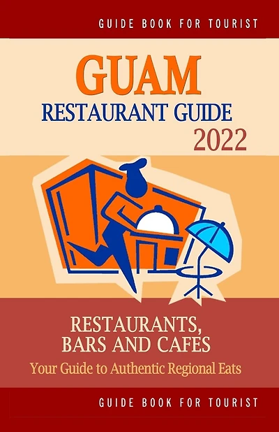 Guam Restaurant Guide 2022: Your Guide to Authentic Regional Eats in Guam (Restaurant Guide 2022)