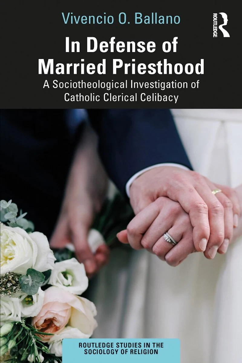 Defense of Married Priesthood: A Sociotheological Investigation Catholic Clerical Celibacy