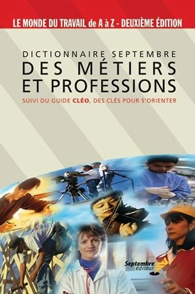 Dictionnaire Septembre des métiers et professions : suivi du guide Cléo, des clés pour s'orienter: suivi du guide Cléo, des clés pour s'orienter