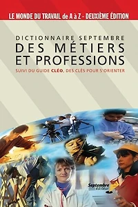 Dictionnaire Septembre des métiers et professions : suivi du guide Cléo, des clés pour s'orienter: suivi du guide Cléo, des clés pour s'orienter