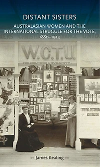 Distant sisters: Australasian women and the international struggle for vote, 1880–1914