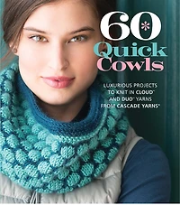 60 Quick Cowls: Luxurious Projects to Knit in Cloud™ and Duo™ Yarns from Cascade Yarns®