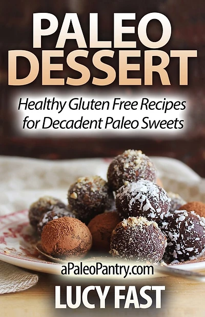 Paleo Dessert: Healthy Gluten Free Recipes for Decadent Paleo Sweets