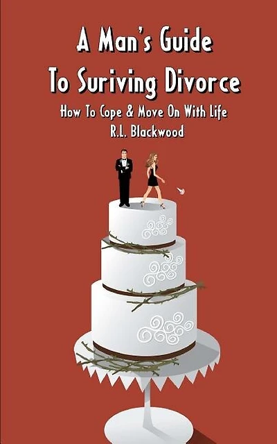 A Man's Guide To Surviving Divorce: How To Cope & Move On With Life
