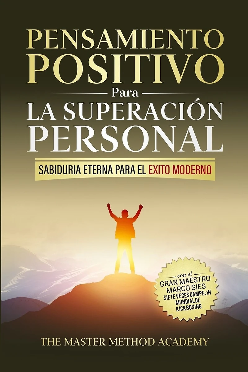 Pensamiento Positivo para la Superación Personal: Sabiduría Eterna Para El Éxito Moderno: Revelando Los Secretos de Los Antiguos Maestros Y Los 5 Pasos Para Superar Tus Miedos, Eliminar La Ansiedad Y Alcanzar Tus Metas Personales