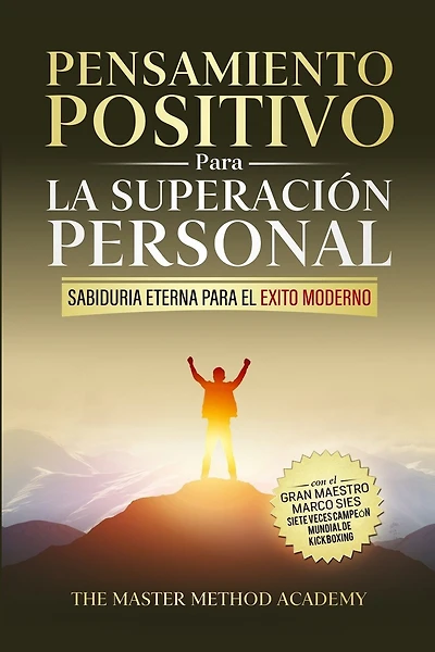 Pensamiento Positivo para la Superación Personal: Sabiduría Eterna Para El Éxito Moderno: Revelando Los Secretos de Los Antiguos Maestros Y Los 5 Pasos Para Superar Tus Miedos, Eliminar La Ansiedad Y Alcanzar Tus Metas Personales