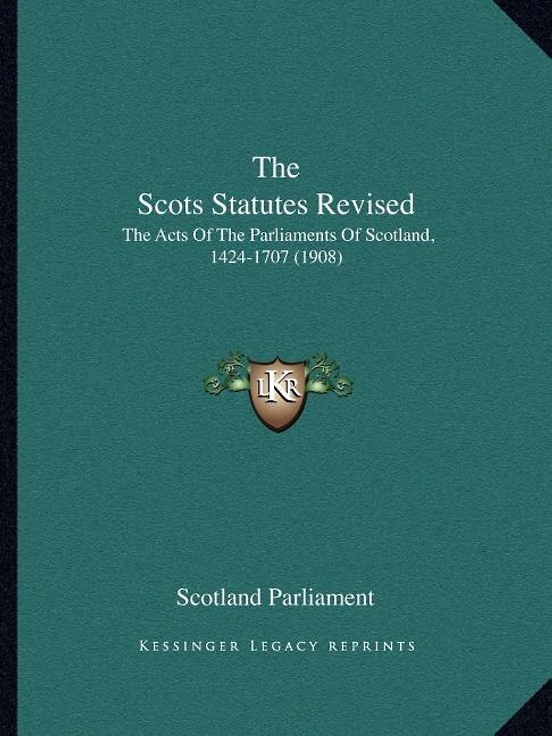 The Scots Statutes Revised: The Acts Of The Parliaments Of Scotland, 1424-1707 (1908)