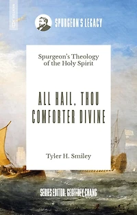 All Hail, Thou Comforter Divine: Spurgeon’s Theology of the Holy Spirit