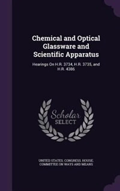 Chemical and Optical Glassware Scientific Apparatus: Hearings On H.R. 3734, 3735, 4386