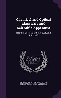 Chemical and Optical Glassware Scientific Apparatus: Hearings On H.R. 3734, 3735, 4386