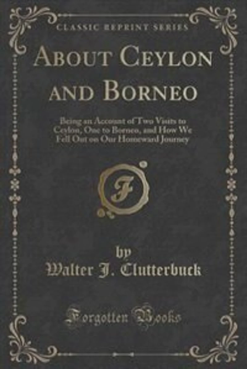 About Ceylon and Borneo: Being an Account of Two Visits to Ceylon, One Borneo, How We Fell Out on Our Homeward Journe