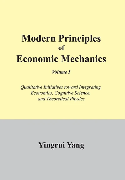 Modern Principles of Economic Mechanics Vol. 1: Qualitative Initiatives Toward Integrating Economics, Cognitive Science, and Theoritical Physics