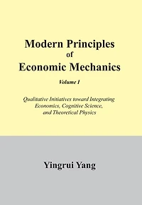 Modern Principles of Economic Mechanics Vol. 1: Qualitative Initiatives Toward Integrating Economics, Cognitive Science, and Theoritical Physics