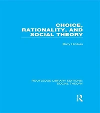Choice, Rationality and Social Theory (RLE Theory)