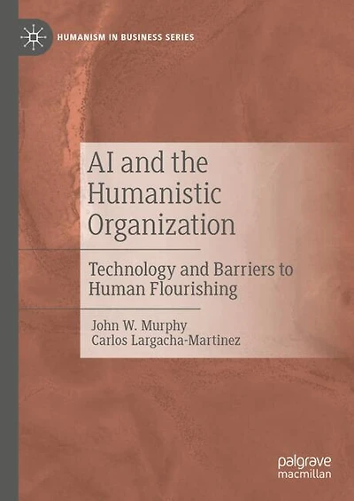 AI and the Humanistic Organization: Technology Barriers to Human Flourishing