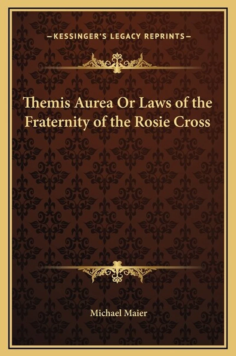 Themis Aurea Or Laws of the Fraternity Rosie Cross