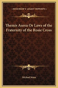 Themis Aurea Or Laws of the Fraternity Rosie Cross