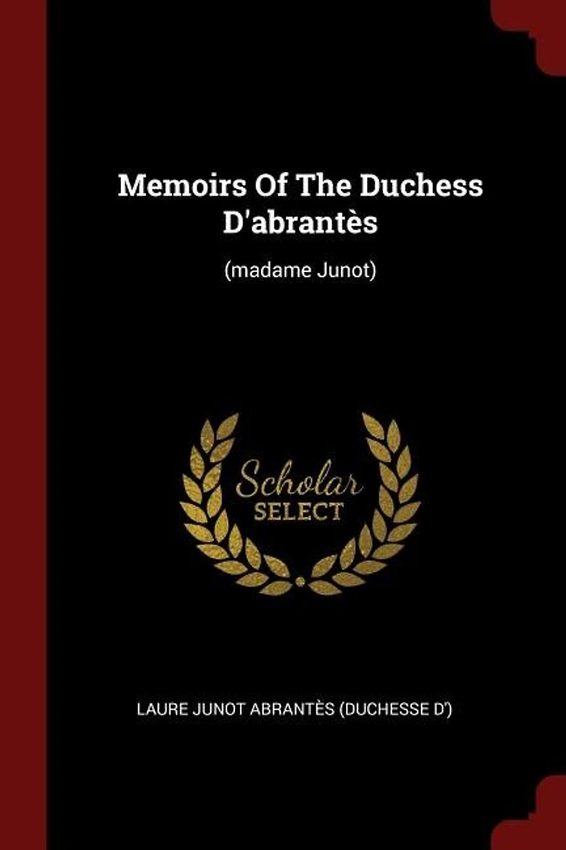 Memoirs Of The Duchess D'abrantès: (madame Junot)