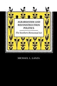 Agrarianism and Reconstruction Politics: The Southern Homestead Act