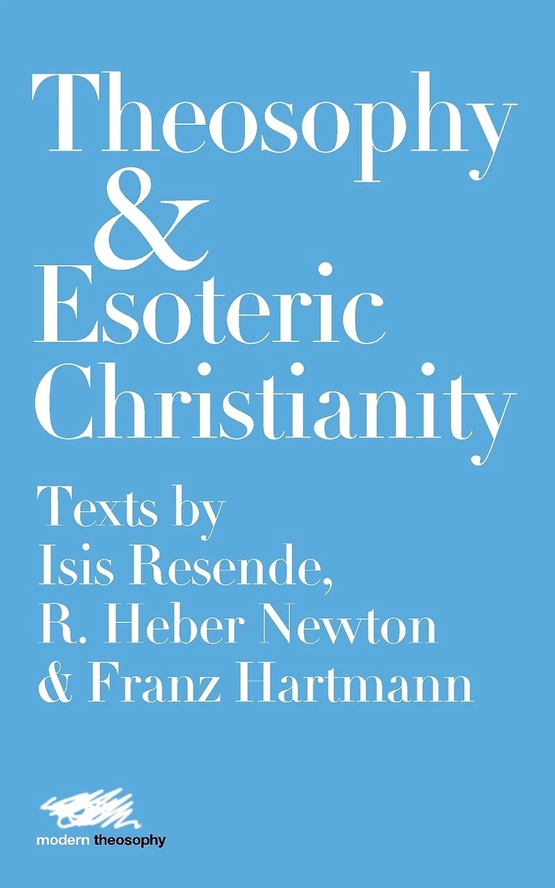 Theosophy And Esoteric Christianity: Texts By Isis Resende, R. Heber Newton Franz Hartmann