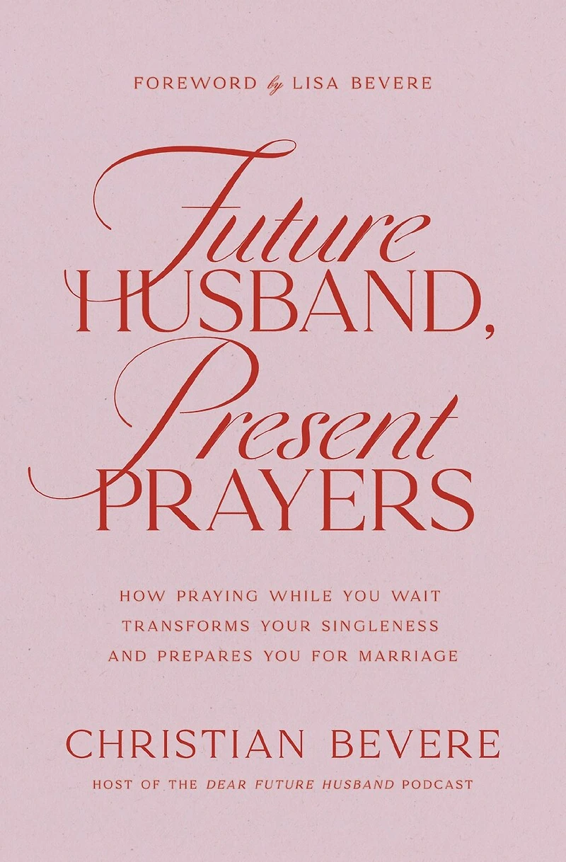 Future Husband, Present Prayers: How Praying While You Wait Transforms Your Singleness and Prepares for Marriage