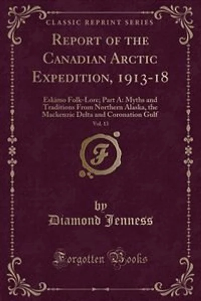 Report of the Canadian Arctic Expedition, 1913-18, Vol. 13: Eskimo Folk-Lore; Part A: Myths and Traditions From Northern Alaska, the Mackenzie Delta and Corona
